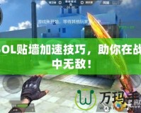 CSOL貼墻加速技巧，助你在戰(zhàn)場中無敵！