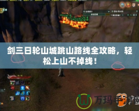 劍三日輪山城跳山路線全攻略，輕松上山不掉線！