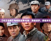 《槍王傳奇》電視劇全集40集：英雄逐夢，燃情歲月