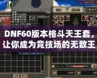 DNF60版本格斗天王套，讓你成為競技場的無敵王者！