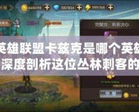 英雄聯(lián)盟卡茲克是哪個(gè)英雄？深度剖析這位叢林刺客的魅力