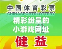 精彩紛呈的小游戲網(wǎng)址推薦，輕松打發(fā)無聊時光！