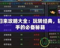 傳奇歸來攻略大全：玩轉(zhuǎn)經(jīng)典，輕松上手的必備秘籍