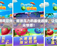 切水果游戲軟件：釋放壓力的最佳選擇，讓您暢享指尖快感！