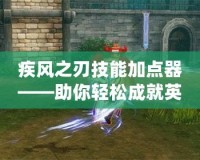 疾風(fēng)之刃技能加點器——助你輕松成就英雄之路！