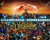 《LOL手游預約全面開啟！暢享英雄聯(lián)盟全新體驗》