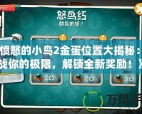 《憤怒的小鳥2金蛋位置大揭秘：挑戰(zhàn)你的極限，解鎖全新獎勵！》