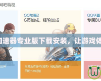 迅雷網(wǎng)游加速器專業(yè)版下載安裝，讓游戲體驗(yàn)更暢快！