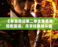 《拳皇命運第二季全集免費觀看國語，盡享經(jīng)典格斗盛宴》