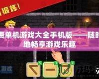 免費(fèi)單機(jī)游戲大全手機(jī)版——隨時(shí)隨地暢享游戲樂(lè)趣