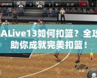 NBALive13如何扣籃？全攻略助你成就完美扣籃！