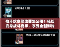 格斗紋章修改器怎么用？輕松變身戰(zhàn)斗高手，享受全新游戲體驗(yàn)！