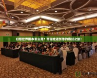 幻想世界腳本怎么用？帶你走進(jìn)創(chuàng)作的奇幻之旅！