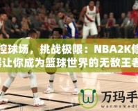 掌控球場(chǎng)，挑戰(zhàn)極限：NBA2K修改器讓你成為籃球世界的無(wú)敵王者！