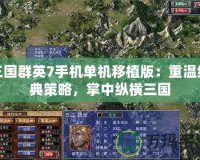 三國群英7手機單機移植版：重溫經(jīng)典策略，掌中縱橫三國