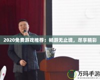2020免費游戲推薦：暢游無止境，盡享精彩