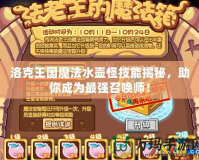洛克王國(guó)魔法水壺怪技能揭秘，助你成為最強(qiáng)召喚師！