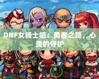 DNF女騎士吧：勇者之路，心靈的守護(hù)