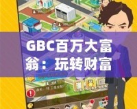 GBC百萬(wàn)大富翁：玩轉(zhuǎn)財(cái)富，贏取人生巔峰