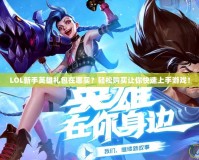 LOL新手英雄禮包在哪買？輕松購買讓你快速上手游戲！