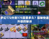 夢(mèng)幻172升到175需要多久？探秘快速升級(jí)的秘訣