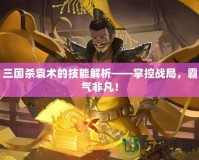 三國殺袁術(shù)的技能解析——掌控戰(zhàn)局，霸氣非凡！