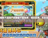手機(jī)版植物大戰(zhàn)僵尸破解版下載免費(fèi)：暢玩經(jīng)典，樂(lè)享無(wú)盡挑戰(zhàn)！