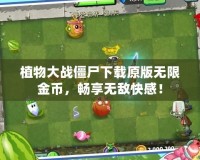 植物大戰(zhàn)僵尸下載原版無限金幣，暢享無敵快感！