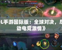 《LOL手游國(guó)際版：全球?qū)Q，盡享移動(dòng)電競(jìng)激情》