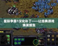 星際爭霸1漢化補丁——讓經典游戲煥發(fā)新生