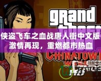 《俠盜飛車之血戰(zhàn)唐人街中文版》：激情再現，重燃都市熱血