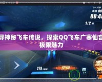 追尋神秘飛車傳說，探索QQ飛車廣寒仙宮的極限魅力
