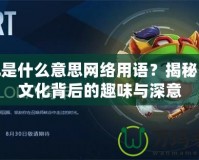LOL是什么意思網(wǎng)絡用語？揭秘網(wǎng)絡文化背后的趣味與深意