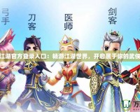 熱血江湖官方登錄入口：暢游江湖世界，開啟屬于你的武俠傳奇