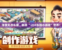 享受無(wú)盡樂(lè)趣，暢游“·233樂(lè)園小游戲”世界！