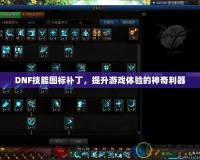 DNF技能圖標(biāo)補(bǔ)丁，提升游戲體驗(yàn)的神奇利器
