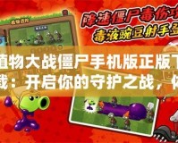 植物大戰(zhàn)僵尸手機(jī)版正版下載：開(kāi)啟你的守護(hù)之戰(zhàn)，體驗(yàn)無(wú)限樂(lè)趣！