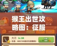 猴王出世攻略圖：征服王者之路，開啟你自己的傳奇