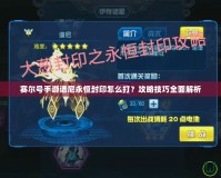 賽爾號手游譜尼永恒封印怎么打？攻略技巧全面解析