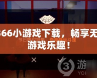 3366小游戲下載，暢享無(wú)限游戲樂(lè)趣！