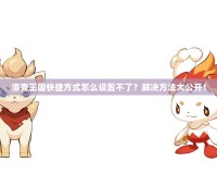 洛克王國(guó)快捷方式怎么設(shè)置不了？解決方法大公開！