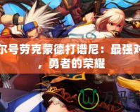 賽爾號(hào)勞克蒙德打譜尼：最強(qiáng)對(duì)決，勇者的榮耀