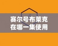 賽爾號布萊克在哪一集使用心靈穿刺？深度解析與技巧分享