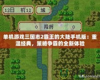 單機(jī)游戲三國志2霸王的大陸手機(jī)版：重溫經(jīng)典，策略爭霸的全新體驗