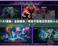 Dota27.07更新：全新版本，帶來不容錯(cuò)過的激動(dòng)人心的改變！