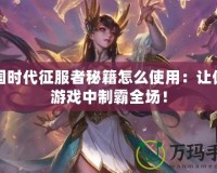 帝國時代征服者秘籍怎么使用：讓你在游戲中制霸全場！