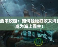 拉斐爾攻略：如何輕松打敗女海盜，成為海上霸主！
