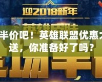 Lol半價吧！英雄聯(lián)盟優(yōu)惠大放送，你準備好了嗎？