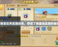 彈彈堂優(yōu)秀武器排名，帶你了解最強(qiáng)武器的秘密！