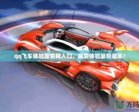qq飛車體驗服官網(wǎng)入口，提前體驗最新版本！